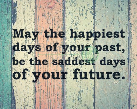 May The Happiest Days Of Your Past
